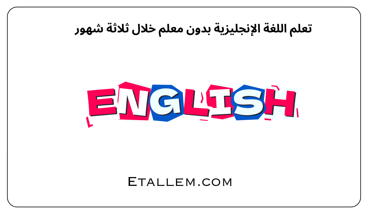 تعلم اللغة الإنجليزية بدون معلم خلال ثلاثة شهور