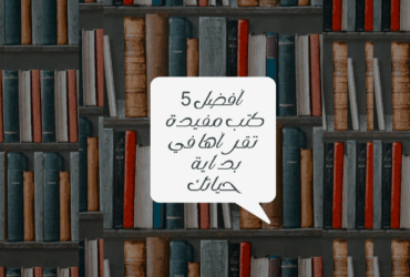افضل 5 كتب مفيدة تقرأها في بداية حياتك